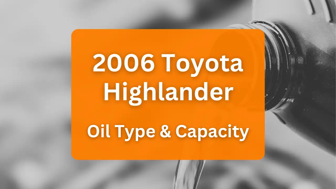 2006 Toyota Highlander Oil Guide, Capacities & Types for Engines 3.3L V6 Electric/Gas, 3.3L V6 Full Hybrid EV-Gas, 3.3L V6 Gas and 2.4L L4 Gas.
