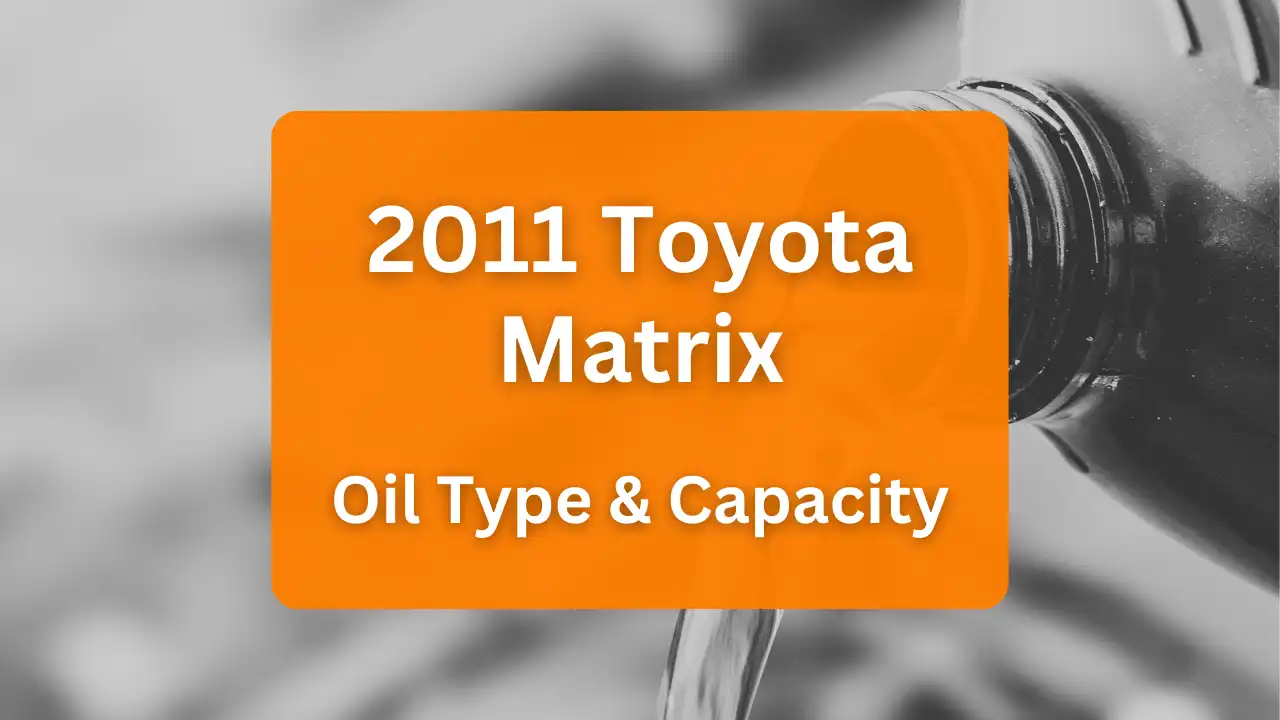 2011 Toyota Matrix Oil Guide, Capacities & Types for Engines 1.8L L4 Gas and 2.4L L4 Gas.