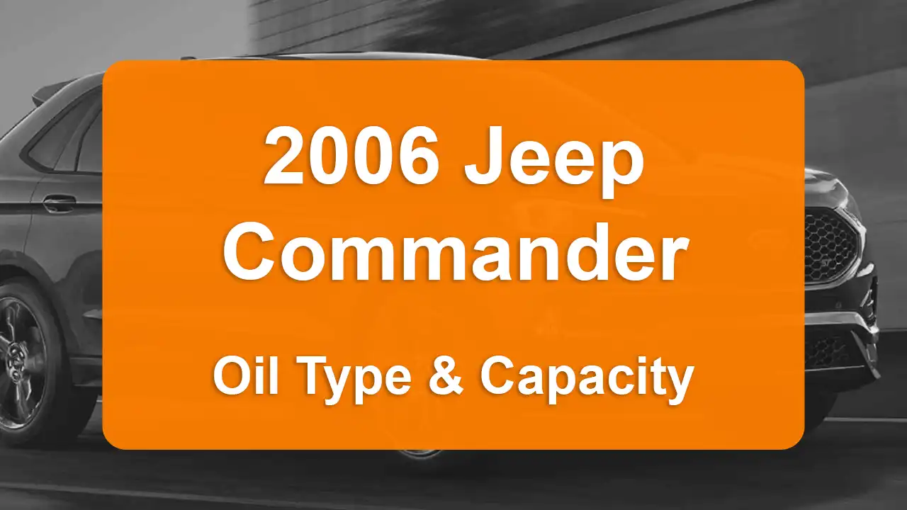 Discover the 2006 Jeep Commander Oil Types and Capacities. Engine Oil, Types, and filters for 2006 Jeep Commander 4.7L V8, 4.7L V8 and 5.7L V8 engines.