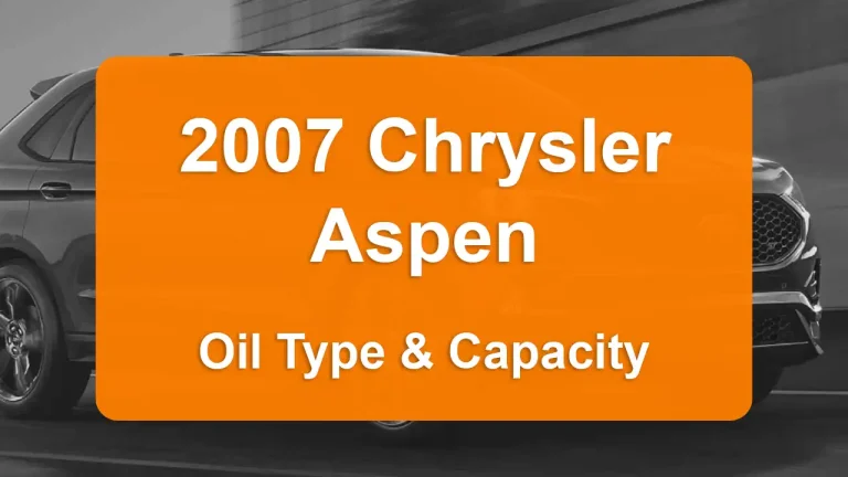 2007 Chrysler Aspen Oil Guide - Capacities & Types for Engines 4.7L V8 Gas and 5.7L V8 Gas with Oil Capacity: 5.9 quarts & 7 quarts Oil Types: SAE 5W-20 & SAE 5W-20 - Oil Filters: & Mopar 05281090AB.