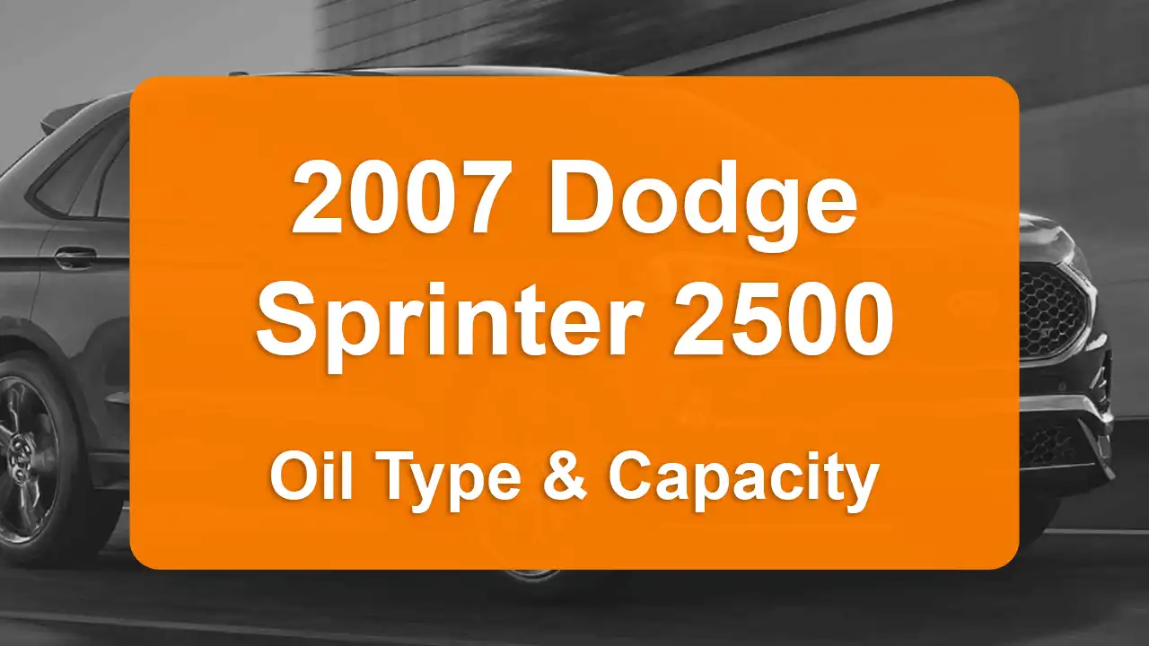 2007 Dodge Sprinter 2500 Oil Guide - Capacities & Types for Engines 3.0L V6 Diesel and 3.5L V6 Gas with Oil Capacity: 13.2 quarts & 10 quarts Oil Types: SAE 5W-30 & SAE 5W-30 - Oil Filters: & Mopar 5102905AB.