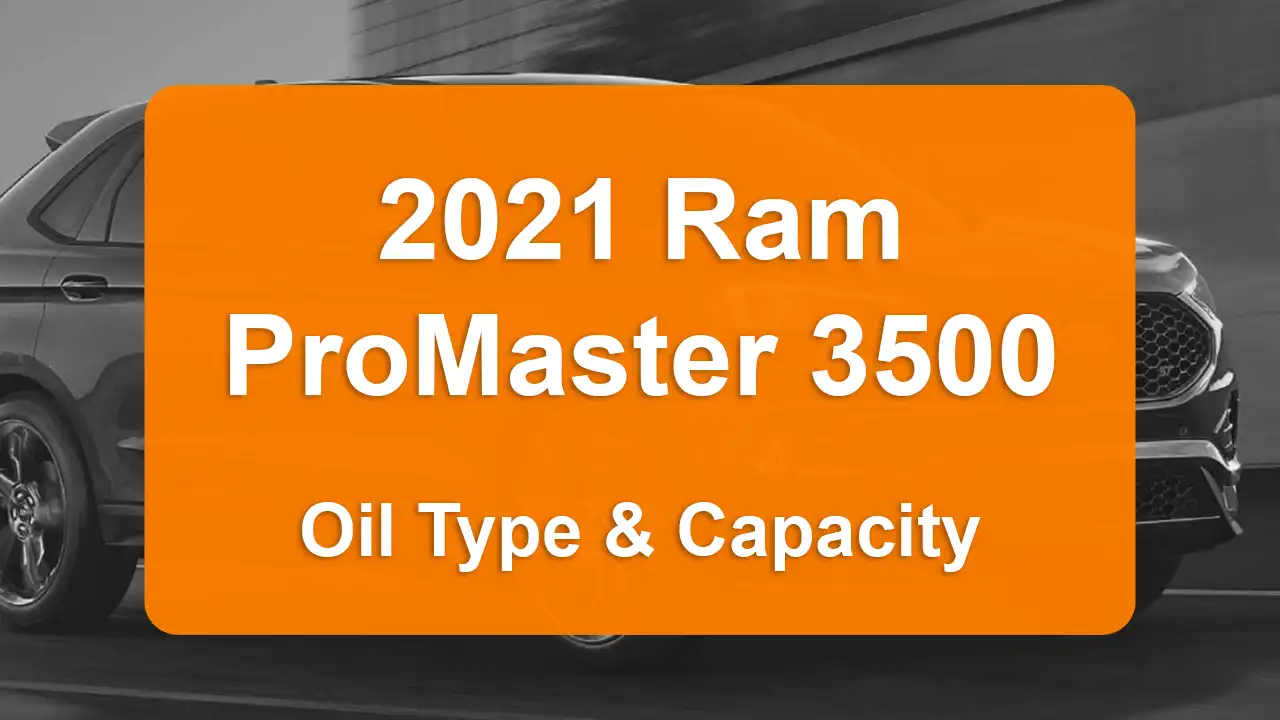 2021 Ram ProMaster 3500 Oil Type and Capacity (3.6L V6 Engine)