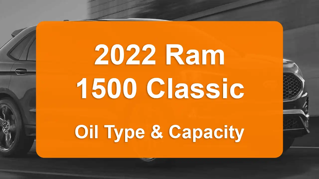 2022 Ram 1500 Classic Oil Guide - Capacities & Types for Engines 5.7L V8 Gas and 3.6L V6 Flex with Oil Capacity: 7 quarts & 5.9 quarts Oil Types: SAE 0W-20 & SAE 5W-20 - Oil Filters: & Mopar 68191349AC.