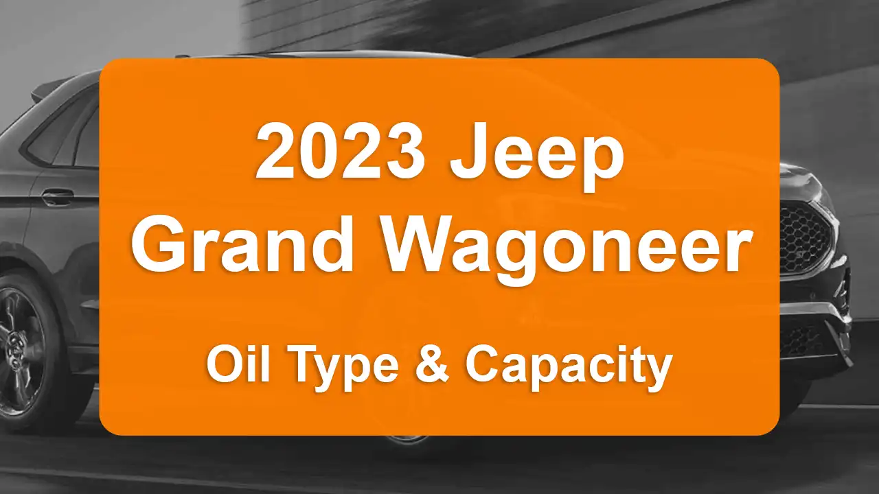 Jeep Grand Wagoneer Engine Oil Capacities and Oil Types (All Years)
